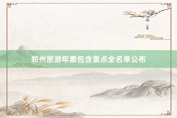 郑州旅游年票包含景点全名单公布