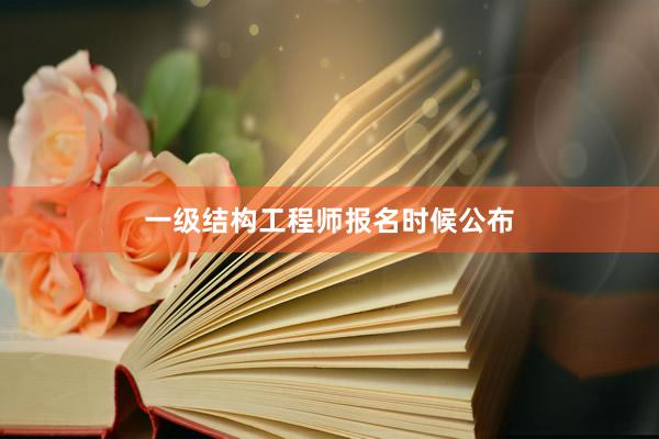 一级结构工程师报名时候公布